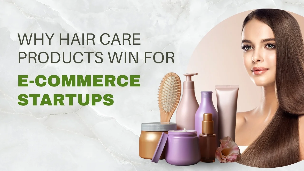 Top Reasons Hair Care is the Perfect First Product for Your E-commerce Startups